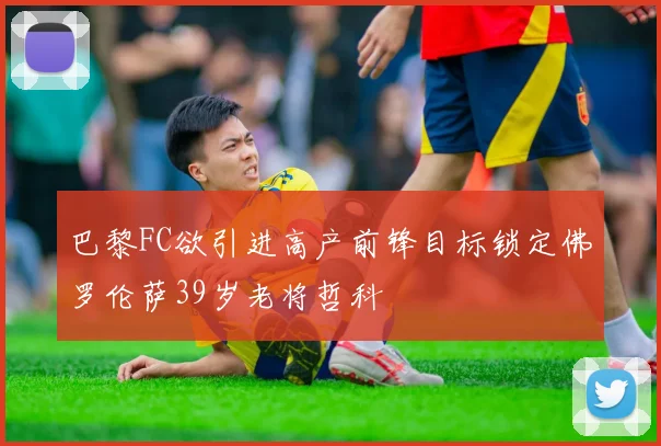 巴黎FC欲引进高产前锋目标锁定佛罗伦萨39岁老将哲科